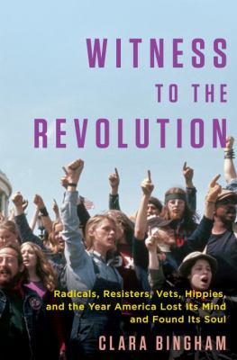 Witness to the revolution : radicals, resisters, vets, hippies, and the year America lost its mind and found its soul  cover image cdn