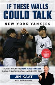 If these walls could talk New York Yankees : stories from the New York Yankees dugout, locker room, and press box  cover image cdn