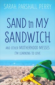 Sand in My Sandwich And Other Motherhood Messes I'm Learning to Love  cover image cdn