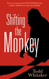Shifting the monkey the art of protecting good people from liars, criers, and other slackers cover image cdn