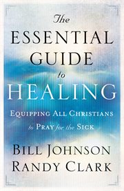 The essential guide to healing eqipping all christians to pray for the sick  cover image cdn