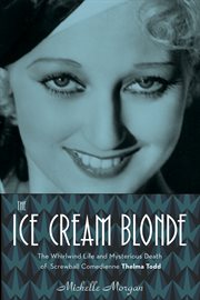 The ice cream blonde the whirlwind life and mysterious death of screwball comedienne Thelma Todd  cover image cdn
