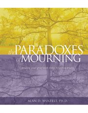 The paradoxes of mourning healing your grief with three forgotten truths  cover image cdn