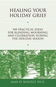 Healing your holiday grief 100 practical ideas for blending mourning and celebration during the holiday season  cover image cdn
