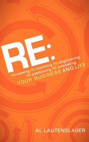 Re re-newing, re-inventing, re-engineering, re-positioning, re-juvenating your business and life  cover image cdn