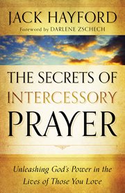 Secrets of Intercessory Prayer, The Unleashing God's Power in the Lives of Those You Love cover image cdn