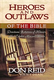 Heroes and outlaws of the bible down home reflections of history's most colorful men and women  cover image cdn