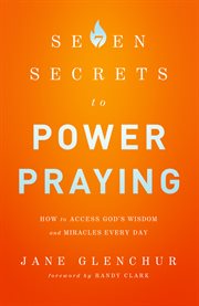 7 secrets to power praying how to access god's wisdom and miracles every day  cover image cdn
