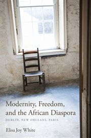 Modernity, freedom, and the African diaspora Dublin, New Orleans, Paris  cover image cdn