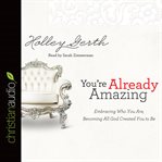You're already amazing: embracing who you are, becoming all God created you to be cover image cdn