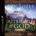 The attributes of God. Volume 2, Deeper into the Father's heart cover image cdn