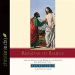 Reasons to believe: how to understand, explain, and defend the Catholic faith cover image cdn