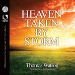 Heaven taken by storm: or, the holy violence a Christian is to put forth in his pursuit after glory cover image cdn