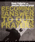 Becoming the answer to our prayers: [prayer for ordinary radicals] cover image cdn