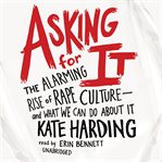Asking for it: the alarming rise of rape culture--and what we can do about it cover image cdn