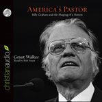 America's pastor: Billy Graham and the shaping of a nation cover image cdn