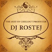 The best of chillout producer: dj rostej cover image cdn