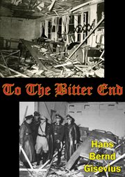 To the bitter end: an insider's account of the plot to kill Hitler, 1933-1944 cover image cdn