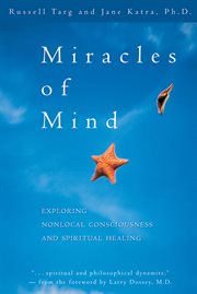 Miracles of mind: exploring non-local consciousness and spiritual healing cover image cdn