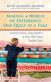 Making a world of difference one quilt at a time: inspiring stories about quilters and how they have touched lives cover image cdn