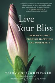 Live your bliss: practices that produce happiness and prosperity cover image cdn