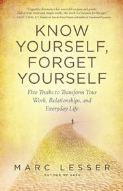 Know yourself, forget yourself: five truths to transform your work, relationships, and everyday life cover image cdn
