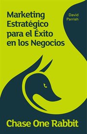 Chase one rabbit: strategic marketing for business success : 63 tips, techniques and tales for creative entrepreneurs cover image cdn