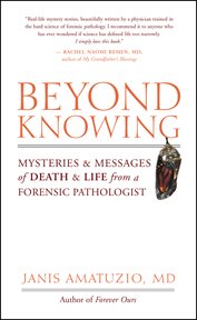 Beyond knowing: mysteries and messages of death and life from a forensic pathologist cover image cdn