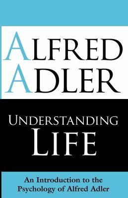 Understanding life : an introduction to the psychology of Alfred Adler  cover image cdn