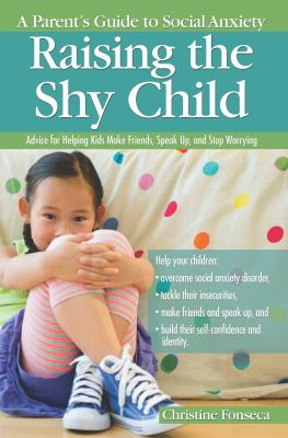 Raising the shy child : a parent's guide to social anxiety : advice for helping kids make friends, speak up, and stop worrying  cover image cdn