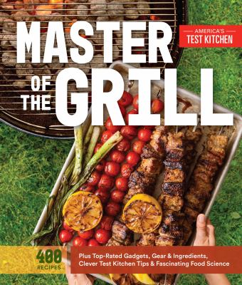 Master of the grill : foolproof recipes, top-rated gadgets, gear, and ingredients plus clever test kitchen tips and fascinating food science  cover image cdn