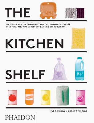 The kitchen shelf : take a few pantry essentials, add two ingredients from the store, and make everyday eating extraordinary  cover image cdn