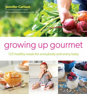 Growing up gourmet : 125 healthy meals for everybody and every baby  cover image cdn