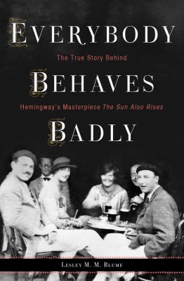Everybody behaves badly : the true story behind Hemingway's masterpiece The sun also rises  cover image cdn