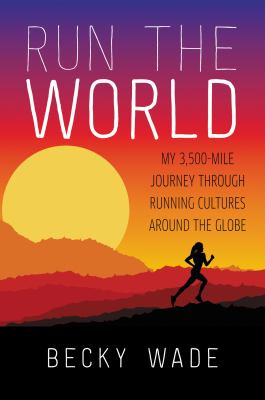 Run the world : my 3,500-mile journey through running cultures around the globe  cover image cdn