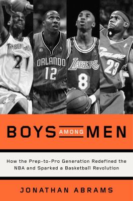 Boys among men : how the prep-to-pro generation redefined the NBA and sparked a basketball revolution  cover image cdn