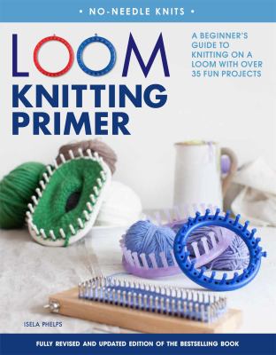 Loom knitting primer : a beginner's guide to knitting on a loom with over 35 fun projects  cover image cdn