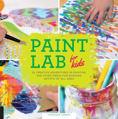 Paint lab for kids : 52 adventures in painting and mixed-media for budding artists of all ages  cover image cdn
