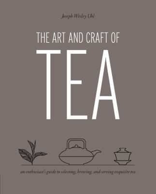 The art and craft of tea : an enthusiast's guide to selecting, brewing, and serving exquisite tea  cover image cdn