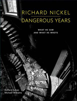 Richard Nickel dangerous years : what he saw and what he wrote  cover image cdn