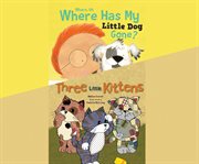 Where, oh, where has my little dog gone?; & three little kittens cover image cdn