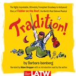Tradition!: the highly improbable, ultimately triumphant Broadway-to-Hollywood story of Fiddler on the roof, the world's most beloved musical cover image cdn