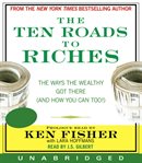 The ten roads to riches: the way the wealthy got there (and how you can too!) cover image cdn