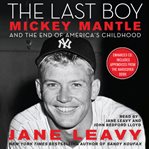 The last boy: [Mickey Mantle and the end of America's childhood] cover image cdn