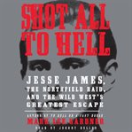 Shot all to hell: Jesse James, the Northfield Raid, and the wild west's greatest escape cover image cdn