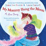 My mommy hung the moon: a love story cover image cdn