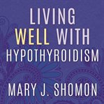 Living well with hypothyroidism: what your doctor doesn't tell you ... that you need to know cover image cdn