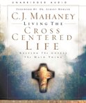 Living the cross centered life: keeping the Gospel the main thing cover image cdn