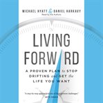 Living forward: a proven plan to stop drifting and get the life you want cover image cdn