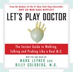 Let's play doctor: [the instant guide to walking, talking, and probing like a real M.D.] cover image cdn
